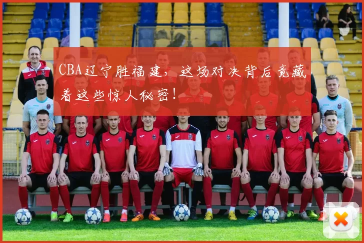 CBA辽宁胜福建,这场对决背后竟藏着这些惊人秘密!