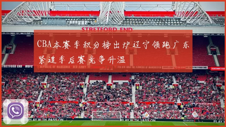 CBA本赛季积分榜出炉辽宁领跑广东紧追季后赛竞争升温