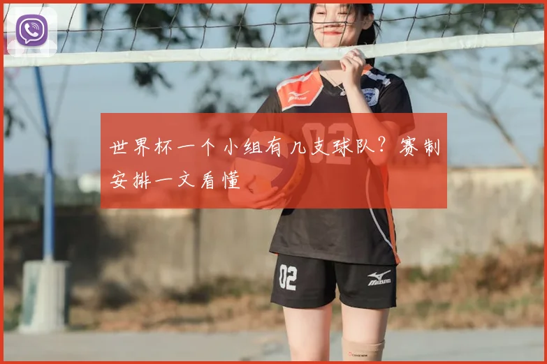 世界杯一个小组有几支球队?赛制安排一文看懂