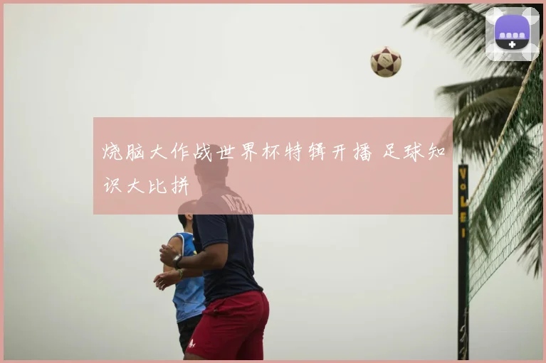 烧脑大作战世界杯特辑开播 足球知识大比拼