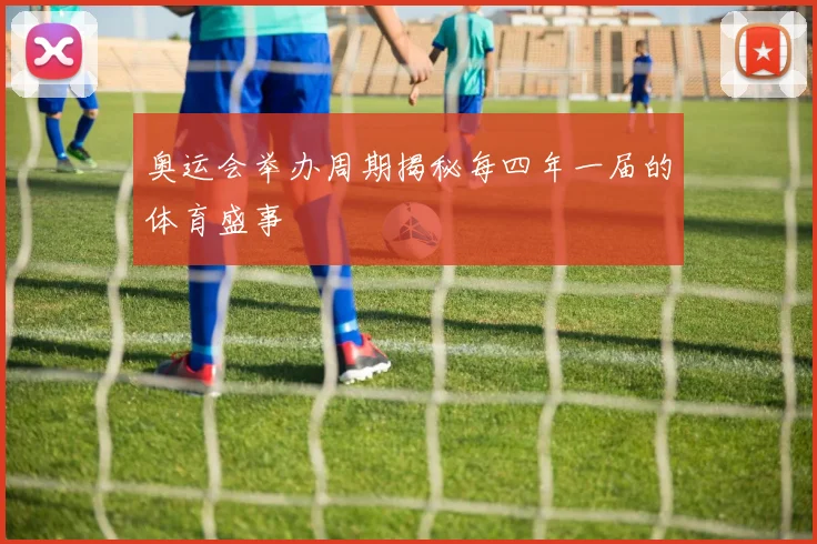 奥运会举办周期揭秘每四年一届的体育盛事